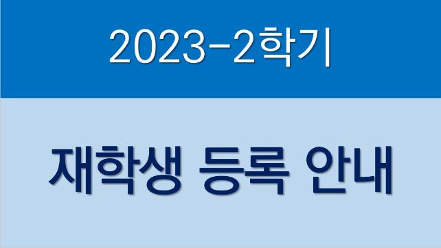 2023-2학기 재학생(학업연장재수강자 포함) 등록 안내